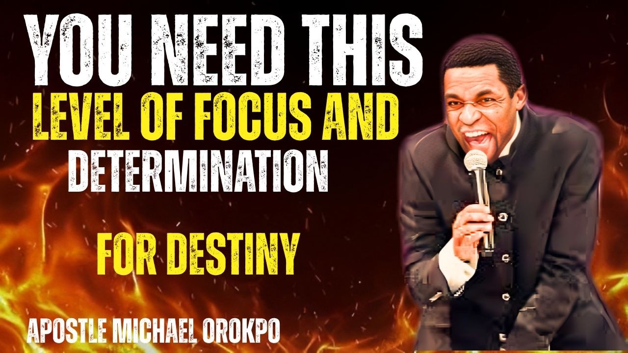 You Need This Level of Focus and Determination for Destiny | Apostle Michael Orokpo