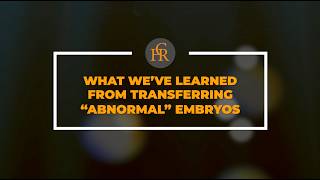 What We’ve Learned From Transferring “Abnormal” Embryos