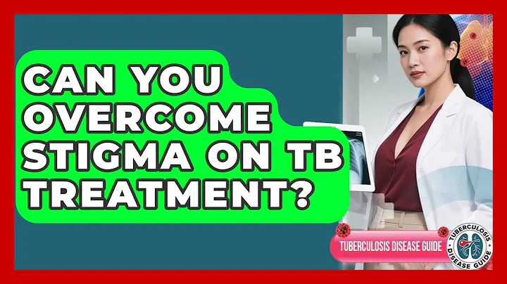 Can You Overcome Stigma On TB Treatment? - Tuberculosis Disease Guide