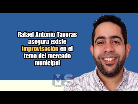 Rafael Antonio Taveras asegura existe improvisación en el tema del mercado municipal