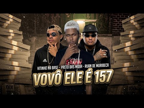 VOVÔ ELE É 157 - Ruan de Muribeca, Preto das Midia, Vitinho na Base