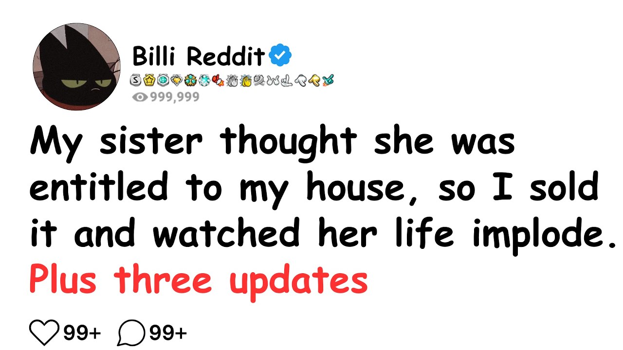 My sister thought she was entitled to my house, so I sold it and watched her life implode...........