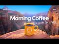 Morning Coffee Positive Vibes Playlist To Wake Up Happy Chillmomusic