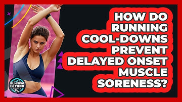 How Do Running Cool-downs Prevent Delayed Onset Muscle Soreness? - Running Beyond Limits