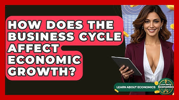 How Does The Business Cycle Affect Economic Growth? - Learn About Economics