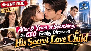 ENG DUB — FULL  After 5 Years of Searching, the CEO Finally Discovers His Secret Love Child