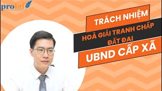 Luật sự: TRÁCH NHIỆM HÒA GIẢI CỦA UBND CẤP XÃ