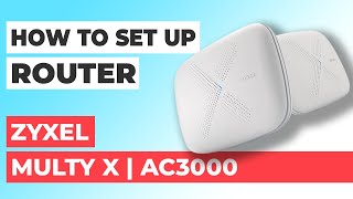 How to Setup Zyxel Multy X How to Set Up ZYXEL AC3000 Multy X WiFi Router
