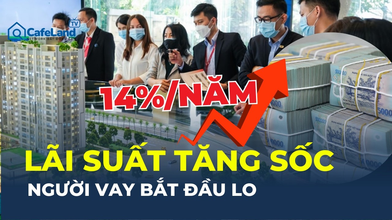 Lãi vay mua nhà TĂNG VỌT 14%/năm: Thị trường BẮT ĐẦU 