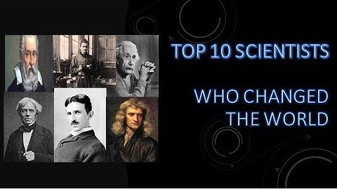 top 10 scientists who changed the world!!