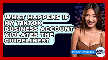 What Happens If My TikTok Business Account Violates The Guidelines? - Everyday-Networking