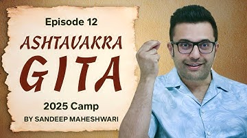 Episode 12 - Ashtavakra Gita 2025 Camp | By Sandeep Maheshwari 