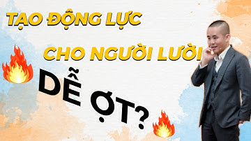 TẠO ĐỘNG LỰC CHO NGƯỜI LƯỜI rất dễ? - Thật nhảm nhí | Master Anh Đức