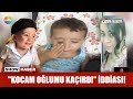 "Kocam oğlumu kaçırdı" iddiası!