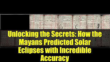 Unlocking the Secrets: How the Mayans Predicted Solar Eclipses with Incredible Accuracy