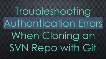 Troubleshooting Authentication Errors When Cloning an SVN Repo with Git