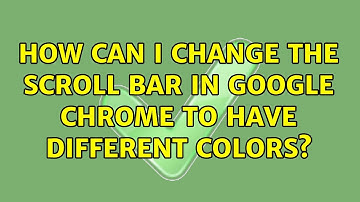 How can I change the scroll bar in Google Chrome to have different colors? (3 Solutions!!)
