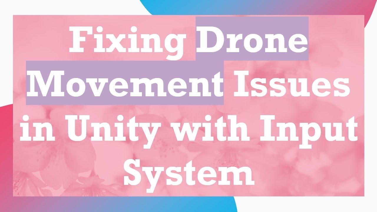 Fixing Drone Movement Issues in Unity with Input System