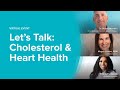 Cholesterol &amp; Heart Health: Let’s Talk About Cholesterol Webinar