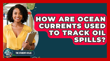 How Are Ocean Currents Used To Track Oil Spills? - The Student Atlas
