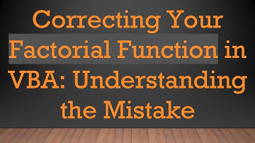 Correcting Your Factorial Function in VBA: Understanding the Mistake