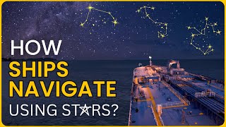 How do stars help in Ship Navigation?  Celestial Navigation Explained!