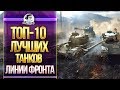 ТОП-10 ЛУЧШИХ ТАНКОВ ДЛЯ ЛИНИИ ФРОНТА!