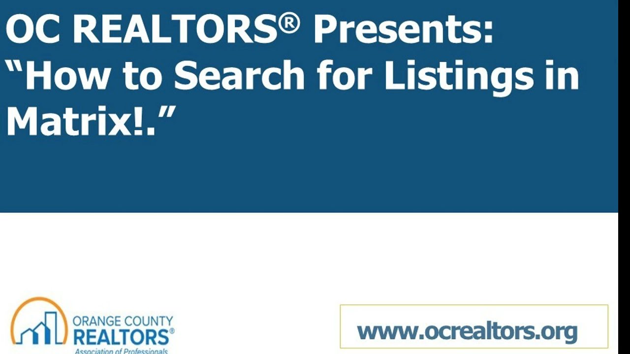 OC REALTORS PRESENTS: HOW TO SEARCH FOR LISTINGS IN MATRIX MLS