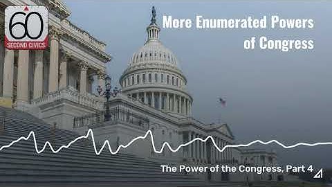 More Enumerated Powers of Congress: The Power of the Congress, Part 4