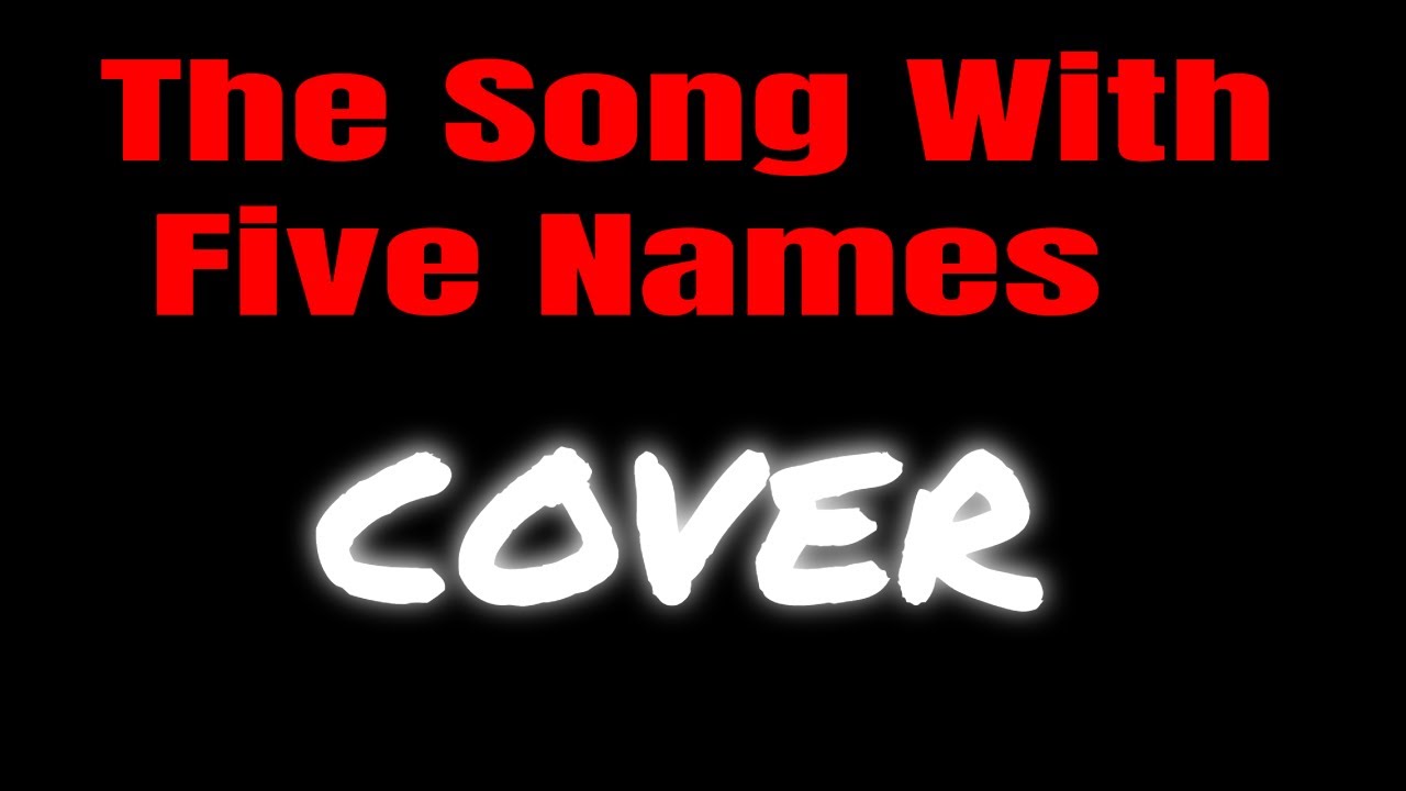 The Song With 5 Names UNFINISHED COVER YouTube the-song-with-5-names-unfinished-cover-youtube