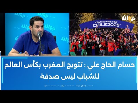 حسام الحاج علي تتويج المغرب بكأس العالم للشباب ليس صدفة