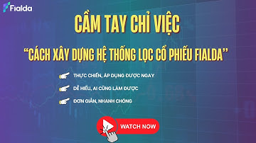 CẦM TAY CHỈ VIỆC: Cách xây dựng hệ thống bộ lọc cổ phiếu Fialda