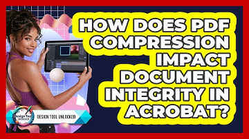 How Does PDF Compression Impact Document Integrity In Acrobat? - Design Tool Unlocked