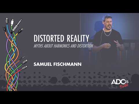 Myths You Should Know About Saturation and Distortion - Samuel Fischmann - ADC 2025