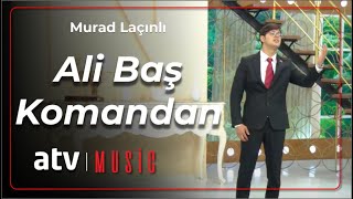 Murad Laçınlı - Ali baş komandan