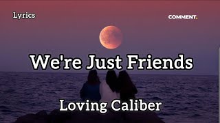 We're Just Friends ~ Loving Caliber | Lyrics/Lyric Video