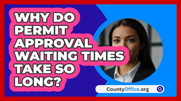 Why Do Permit Approval Waiting Times Take So Long? - CountyOffice.org
