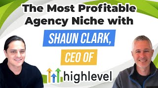 The Most Profitable Agency Niche (With Shaun Clark, CEO of Gohighlevel.com)