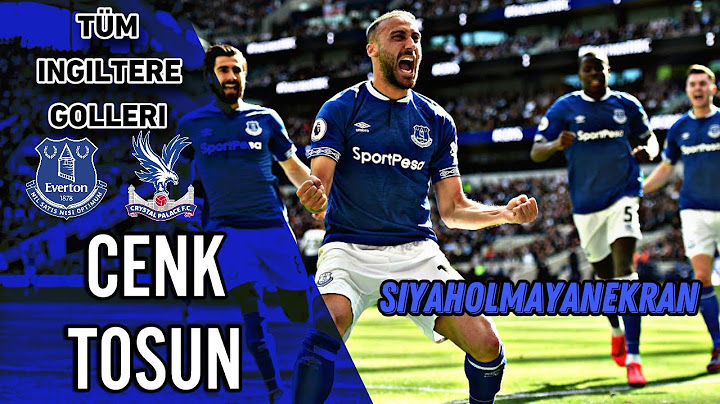 Cenk Tosun’un Everton ve Crystal Palace’da Attığı Bütün Goller