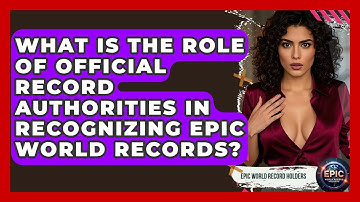 What Is the Role of Official Record Authorities in Recognizing Epic World Records?