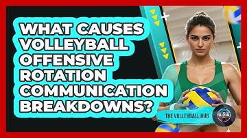 What Causes Volleyball Offensive Rotation Communication Breakdowns? - The Volleyball Hub