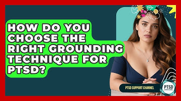 How Do You Choose The Right Grounding Technique For PTSD? - PTSD Support Channel