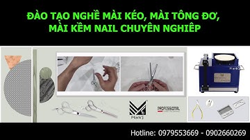 DẠY NGHỀ MÀI KÉO CẮT TÓC (ĐẶC BIỆT MÀI KÉO LƯỠI CONG), MÀI LƯỠI TÔNG ĐƠ, DẠY NGHỀ MÀI KỀM NAIL