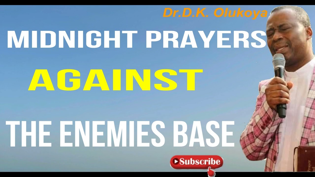 Midnight prayers against the enemies Base Dr D K  Olukoya