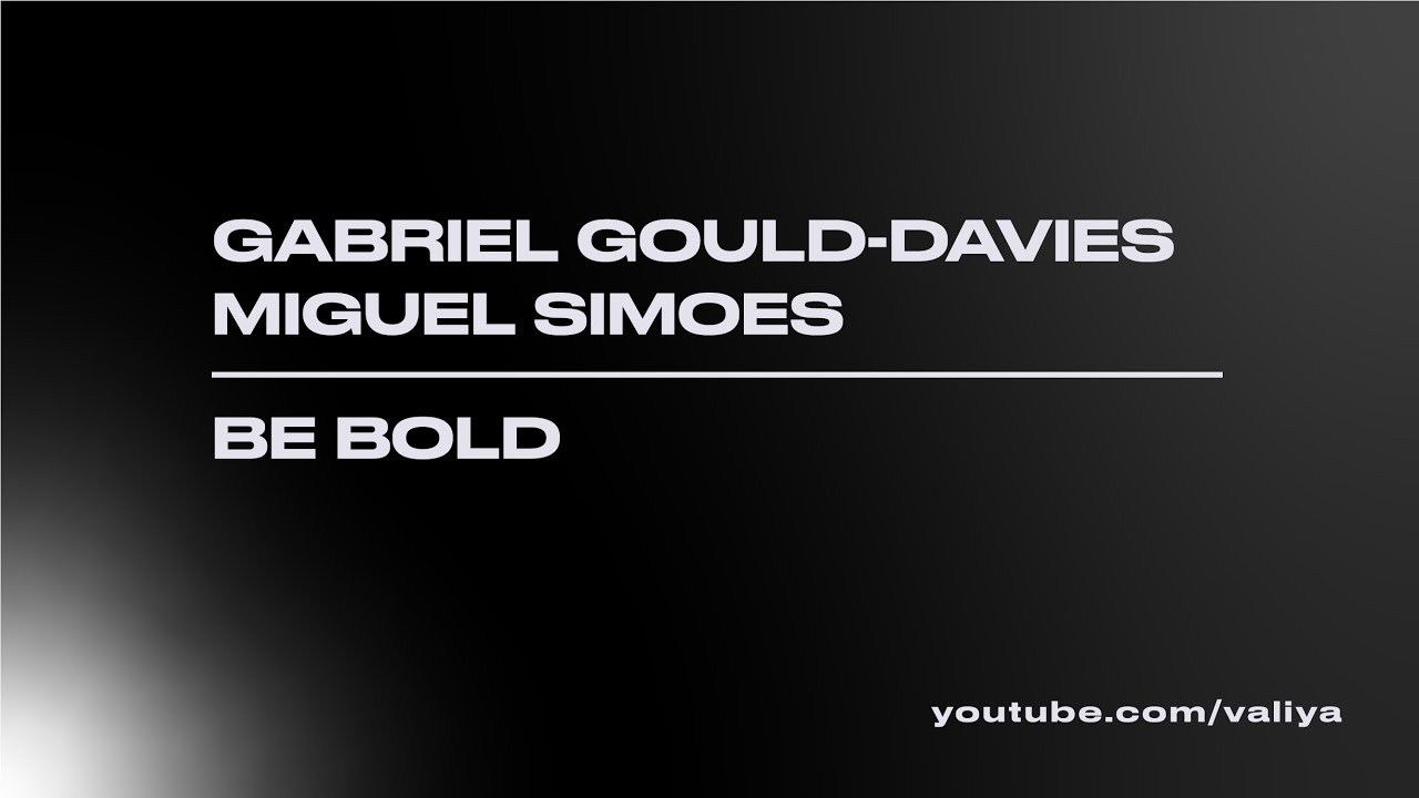 Watch Gabriel Gould-Davies | Miguel Simoes – Be Bold on YouTube