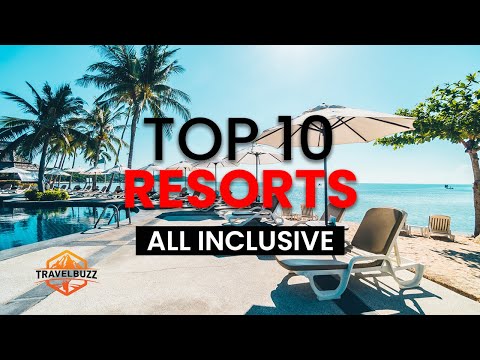 Top 10 All Inclusive Resorts to Travel to in 2022