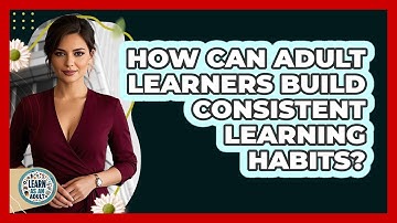 How Can Adult Learners Build Consistent Learning Habits? - Learn As An Adult