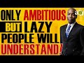 Harnessing Ambition and Laziness for Success