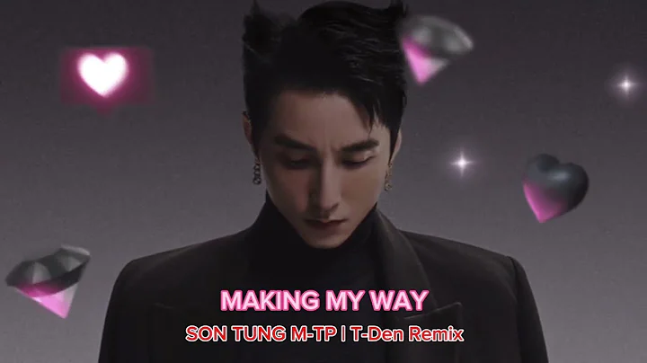 MAKING MY WAY REMIX - SON TUNG M-TP | T-Den Remix | Hot Tiktok 2023