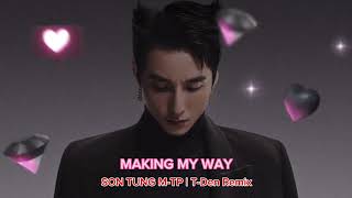 MAKING MY WAY REMIX - SON TUNG M-TP | T-Den Remix | Siêu Phẩm  Hot Tiktok 2023